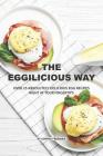 The Eggilicious Way: Over 25 Absolutely Delicious Egg Recipes Right at your Fingertips By Sophia Freeman Cover Image