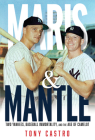 Maris & Mantle: Two Yankees, Baseball Immortality, and the Age of Camelot By Tony Castro Cover Image