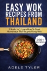 Easy Wok Recipes From Thailand: 3 Books In 1: Learn How To Cook Homemade Stir Fry Thai DIshes By Adele Tyler Cover Image