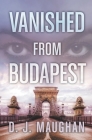 Vanished From Budapest By D. J. Maughan Cover Image