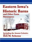 Eastern Iowa's Historic Barns and Other Farm Structures: Including the Amana Colonies - Color Version By Deb Schense Cover Image