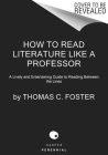 How to Read Literature Like a Professor [Third Edition]: A Lively and Entertaining Guide to Understanding Literature, from Don Quixote to The Hate You Give Cover Image