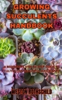 Growing Succulents Handbook: A Beginner's Step-By-Step Guide to Cultivating Beautiful Succulents By Weston Rothschild Cover Image