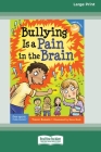 Bullying Is a Pain in the Brain [Standard Large Print 16 Pt Edition] By Trevor Romain Cover Image