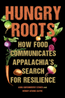 Hungry Roots: How Food Communicates Appalachia's Search for Resilience Cover Image
