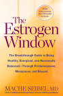 The Estrogen Window: The Breakthrough Guide to Being Healthy, Energized, and Hormonally Balanced--Through Perimenopause, Menopause, and Beyond Cover Image