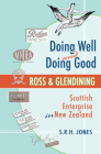 Doing Well and Doing Good: Ross and Glendining: Scottish Enterprise in New Zealand By S.R.H Jones Cover Image