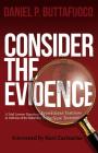 Consider the Evidence: A Trial Lawyer Examines Eyewitness Testimony in Defense of the Reliability of the New Testament By Daniel P. Buttafuoco Cover Image