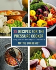 25 recipes for the pressure cooker: tasty, simple and vegan By Mattis Lundqvist Cover Image