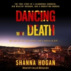 Dancing with Death: The True Story of a Glamorous Showgirl, Her Wealthy Husband, and a Horrifying Murder By Shanna Hogan, Callie Beaulieu (Read by) Cover Image