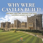 Why Were Castles Built? Ancient History Books for Kids Children's Ancient History By Baby Professor Cover Image