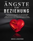 Ängste in der Beziehung: Überwindung von Unsicherheit und negativem Denken. Der Umgang mit Eifersucht und Anhaftung in der Liebe. Wie Sie sich By Bruce Lindstrom Cover Image