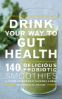Drink Your Way To Gut Health: 140 Delicious Probiotic Smoothies & Other Drinks that Cleanse & Heal Cover Image
