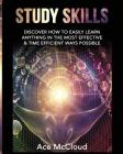 Study Skills: Discover How To Easily Learn Anything In The Most Effective & Time Efficient Ways Possible Cover Image