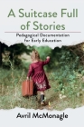 A Suitcase Full of Stories: Pedagogical Documentation for Early Education By Avril McMonagle Cover Image