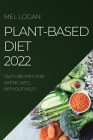 Plant-Based Diet 2022: Tasty Recipes for Eating Well Without Meat By Mel Logan Cover Image