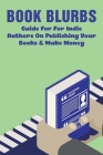 Book Blurbs: Guide For For Indie Authors On Publishing Your Books & Make Money: How To Self Publish A Book And Make Money Cover Image