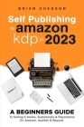 Self Publishing To Amazon KDP In 2023 - A Beginners Guide To Selling E-books, Audiobooks & Paperbacks On Amazon, Audible & Beyond By Brian Chesson Cover Image