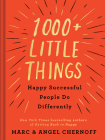 1000+ Little Things Happy Successful People Do Differently By Marc Chernoff, Angel Chernoff Cover Image