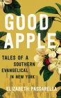 Good Apple: Tales of a Southern Evangelical in New York By Elizabeth Passarella, Jill Blackwood (Read by) Cover Image