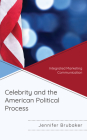 Celebrity and the American Political Process: Integrated Marketing Communication By Jennifer Brubaker Cover Image