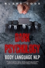 Dark Psychology Body Language NLP: The Art of Reading People. Secrets to Analyze & Influence Human Minds with Neuro Programming & Personality Traits: By Blake Code Cover Image