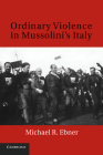 Ordinary Violence in Mussolini's Italy By Michael R. Ebner Cover Image