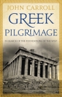 Greek Pilgrimage: In Search of the Foundations of the West By John Carroll Cover Image