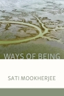 Ways of Being By Sati Mookherjee, Alice Derry (Selected by), Lana Hechtman Ayers (Selected by) Cover Image