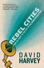 Rebel Cities: From the Right to the City to the Urban Revolution By David Harvey Cover Image