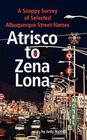 Atrisco to Zena Lona: A Snappy Survey of Selected Albuquerque Street Names By Judy Nickell Cover Image