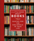 A Little Book about Books: Quotes for the Bibliophile in Your Life Cover Image