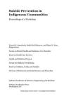 Suicide Prevention in Indigenous Communities: Proceedings of a Workshop By National Academies of Sciences Engineeri, Division of Behavioral and Social Scienc, Health and Medicine Division Cover Image
