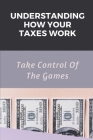 Understanding How Your Taxes Work: Take Control Of The Games: Classification Of Taxes Cover Image