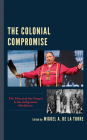 The Colonial Compromise: The Threat of the Gospel to the Indigenous Worldview By Miguel A. de la Torre (Editor), Loring Abeyta (Contribution by), Edward P. Antonio (Contribution by) Cover Image