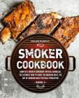 Smoker Cookbook: Complete Smoker Cookbook for Real Barbecue, The Ultimate How-To Guide for Smoking Meat, The Art of Smoking Meat for Re Cover Image