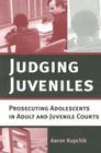 Judging Juveniles: Prosecuting Adolescents in Adult and Juvenile Courts (New Perspectives in Crime #5) Cover Image