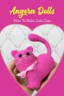 Angora Dolls: How To Make Cute Cats: Adorable Cat Making Techniques Cover Image