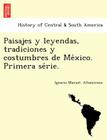 Paisajes y leyendas, tradiciones y costumbres de México. Primera série. By Ignacio Manuel Altamirano Cover Image