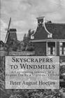 Skyscrapers to Windmills: A Captivating Journey to a Bygone Era by a Diplomat's Child By Peter August Hoetjes Cover Image