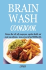 Brain Wash Cookbook: Recipes that will help shape your cognitive health and make you cultivate a more purposeful and fulfilling life. By Kim Cox Cover Image