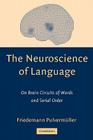The Neuroscience of Language: On Brain Circuits of Words and Serial Order Cover Image