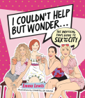I Couldn't Help But Wonder...: The Unofficial Fan's Guide to Sex and the City By Emma Lewis, Chantel de Sousa (Illustrator) Cover Image