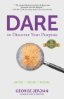 Dare to Discover Your Purpose: Retire, Refire, Rewire By George Jerjian Cover Image