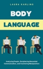 Body Language: Analyzing People, Deciphering Nonverbal Communication, and Countering Manipulators By Laura Karlins Cover Image