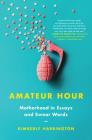 Amateur Hour: Motherhood in Essays and Swear Words By Kimberly Harrington Cover Image