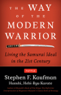 The Way of the Modern Warrior: Living the Samurai Ideal in the 21st Century By Stephen F. Kaufman Cover Image