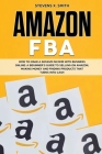 Amazon FBA: How to Make a Passive Income with Business Online - A Beginner's Guide to Selling on Amazon, Making Money and Finding By Stevens X. Smith Cover Image