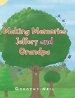 Making Memories Jeffery and Grandpa By Dorothy Neil Cover Image