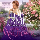 How to Be a Wallflower: A Would-Be Wallflowers Novel By Eloisa James, Susan Duerden (Read by) Cover Image